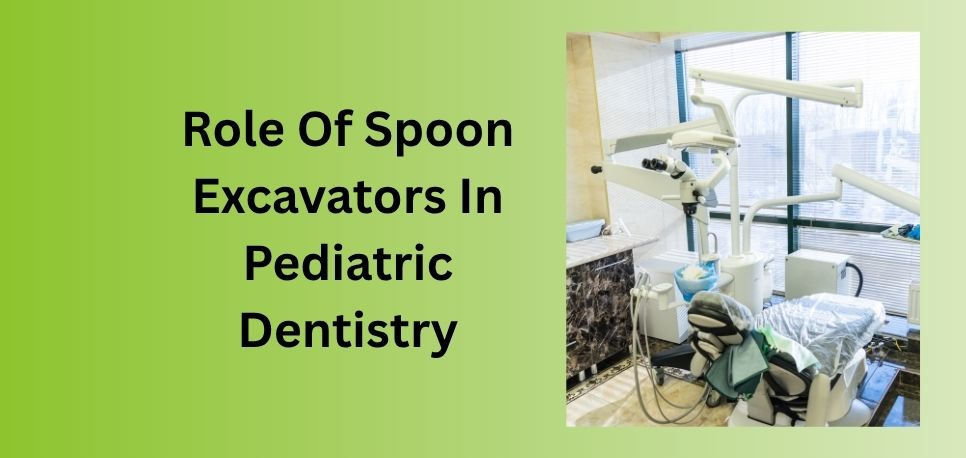 Role Of Spoon Excavators In Pediatric Dentistry